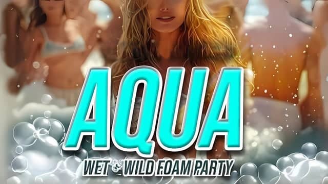AQUA: A Wet ’N Wild Foam Party