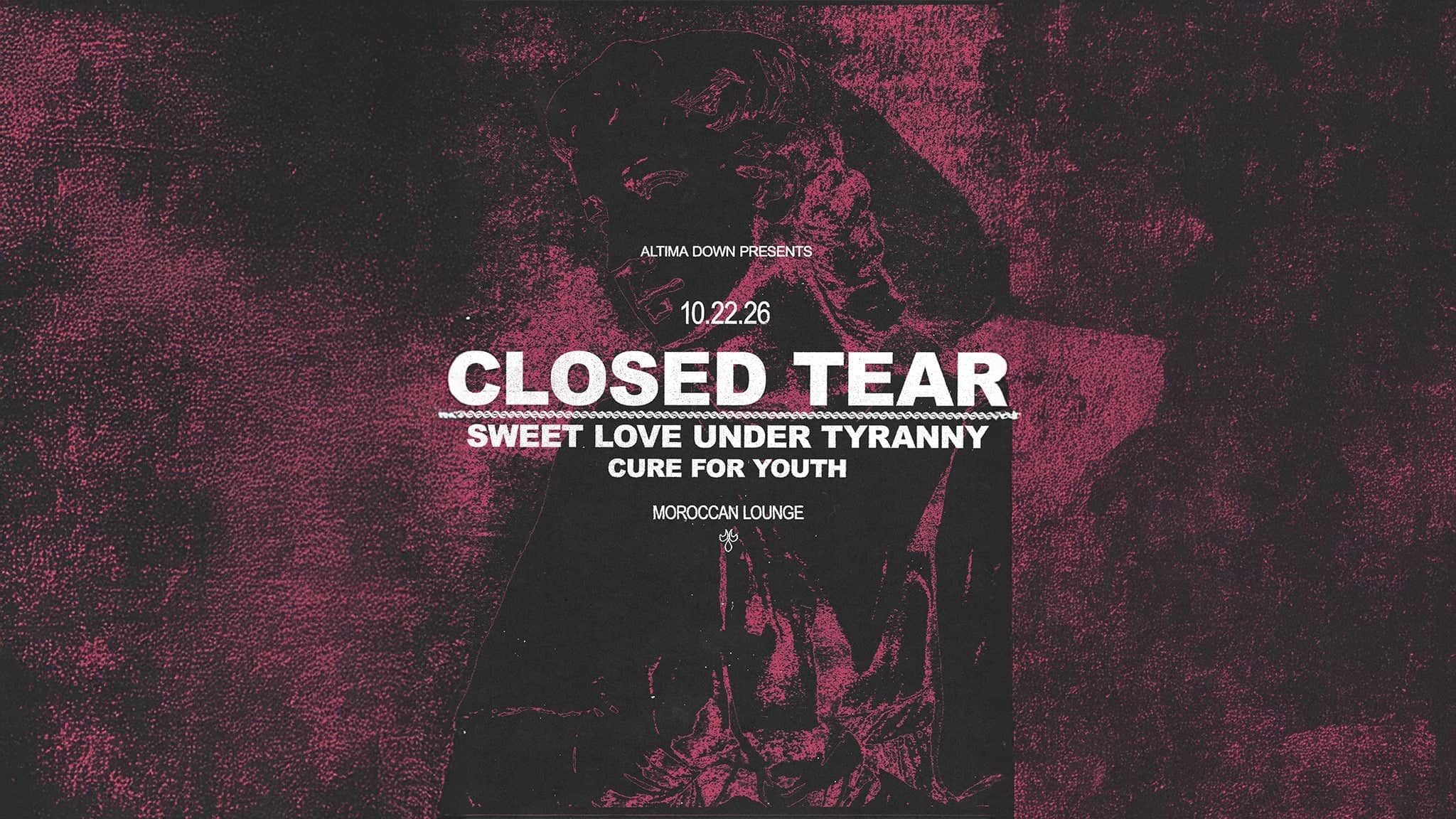 Altima Down Presents: Closed Tear w/ Sweet Love Under Tyranny & more!