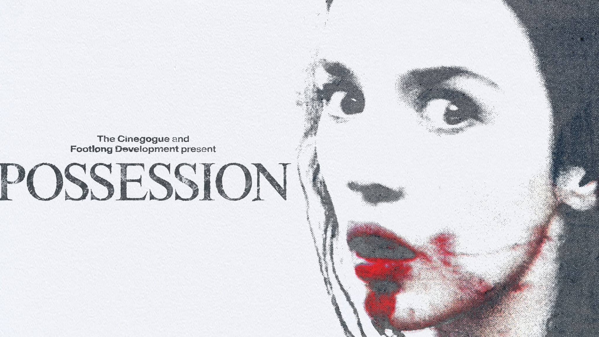 The Cinegogue and Footlong Development Present POSESSION (18+)